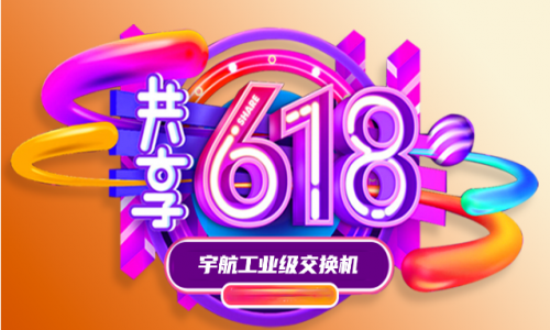宇航工業交換機爆款流量產品線與您天天618！驚喜詳戳下文~